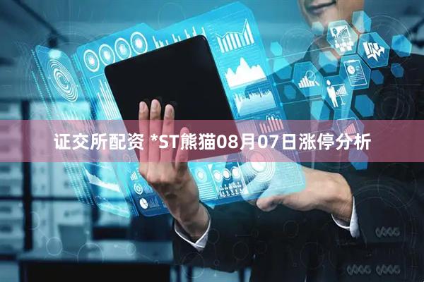 证交所配资 *ST熊猫08月07日涨停分析